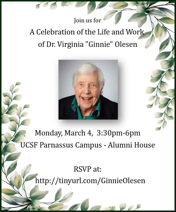 Join us for​ A Celebration of the Life and Work ​ of Dr. Virginia "Ginnie" Olesen​ Monday, March 4,  3:30pm-6pm​ UCSF Parnassus Campus - Alumni House​ RSVP at:​http://tinyurl.com/GinnieOlesen
